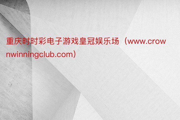 重庆时时彩电子游戏皇冠娱乐场（www.crownwinningclub.com）