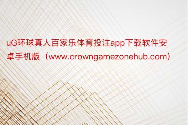 uG环球真人百家乐体育投注app下载软件安卓手机版（www.crowngamezonehub.com）