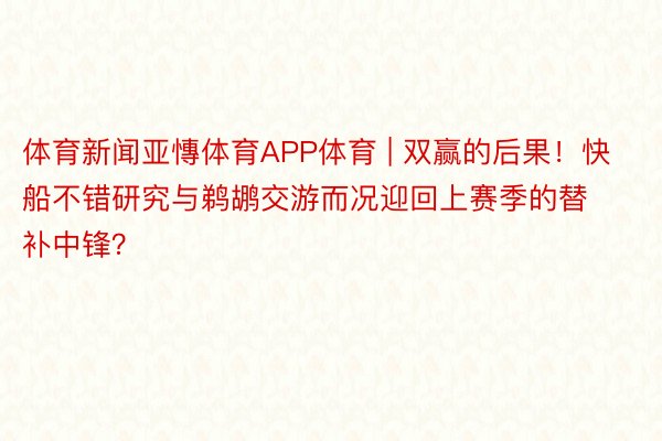 体育新闻亚慱体育APP体育 | 双赢的后果！快船不错研究与鹈鹕交游而况迎回上赛季的替补中锋？